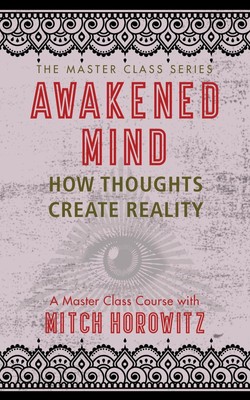 Awakened Mind (Master Class Series): How Thoughts Create Reality by Mitch Horowi