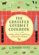 The Grassfed Gourmet Cookbook: Healthy Cooking and Good Living with Pasture-Rai,