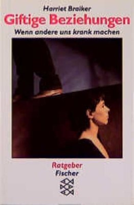 Giftige Beziehungen : wenn andere uns krank machen Harriet Braiker. Aus dem Amer