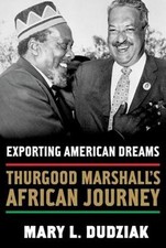 Exporting American Dreams: Thurgood Marshall's African Journey by Mary L. Dudzia
