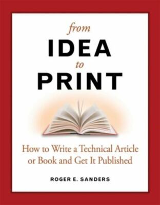 From Idea to Print : How to Write a Technical Book or Article and Get It Publ...