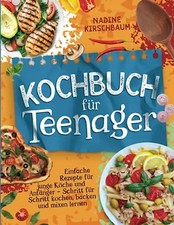 Kochbuch für Teenager: Einfache Rezepte für junge Köche und Anfänger - Schritt f