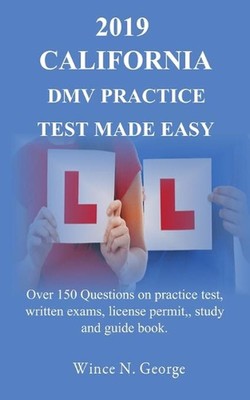 2019 California DMV Practice Test made Easy: Over 150 Questions on practice test