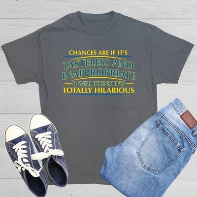 Chances Are If It's Tasteless Sarcastic Humor Graphic Novelty Funny T Shirt