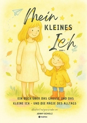 Mein kleines Ich: Ein Buch ?ber das grosse und das kleine Ich - und die Magie de