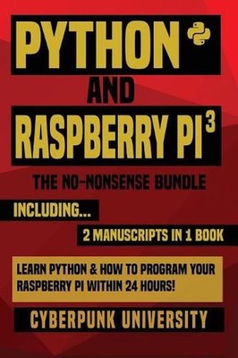 Python & Raspberry Pi 3: The No-Nonsense Bundle: Learn Python & How To Program Y