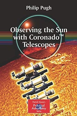 The Patrick Moore Practical Astronomy Ser.: Observing the Sun with Coronado ...