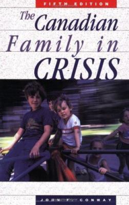 The Canadian Family in Crisis: Fifth Edition by John F. Conway