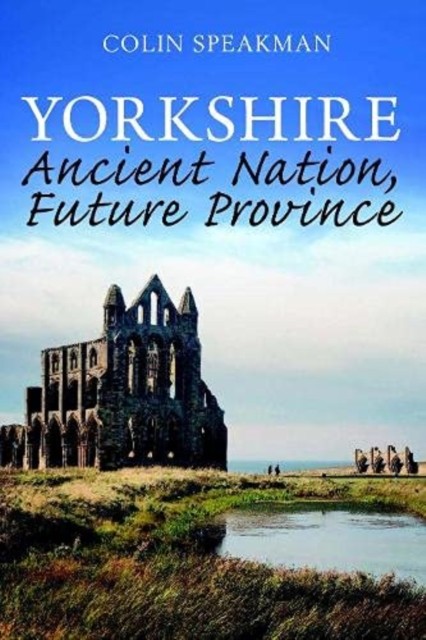Yorkshire Ancient Nation, Future Province by Colin Speakman (Paperback Book)