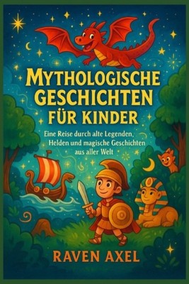 Mythologische Geschichten Fr Kinder: Eine Reise durch alte Legenden, Helden und 