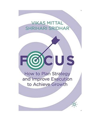 Focus: How to Plan Strategy and Improve Execution to Achieve Growth, Shrihari Sr
