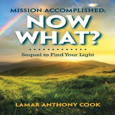 Mission Accomplished Now What? Sequel to Find Your Light Lamar An
