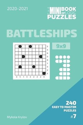 The Mini Book Of Logic Puzzles 2020-2021. Battleships 9x9 - 240 Easy To Master P
