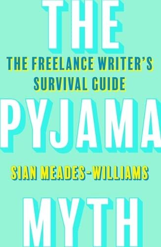 9781800180963 The Pyjama Myth: The Freelance Writer's Survival Guide - Sian Mead