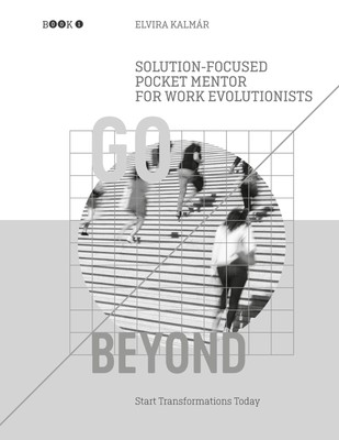 Go Beyond: Solution-Focused Pocket Mentor for the Work Evolutionists Elvira Kalm