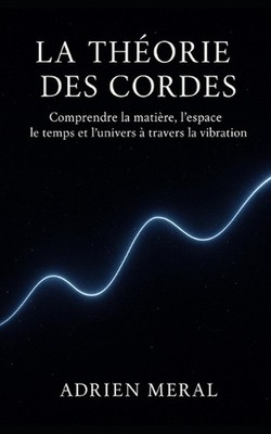 La Thorie des Cordes: Comprendre la mati?re, l'espace, le temps et l'univers ? t