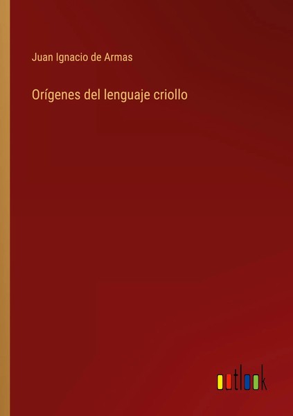 OríGenes Del Lenguaje Criollo Juan Ignacio De Armas Taschenbuch Spanisch 2024-image