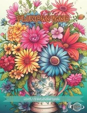 Flowers Vase: A Coloring Book for Adults Passionate About Art and Painting Volum