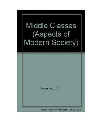 Middle Classes [Aspects of Modern Society S.], Raynor, John