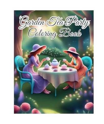 Garden Tea Party Coloring Book: Teapot, Teacup Sets, Afternoon Tea, Garden Tea P