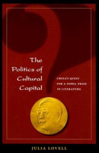 The Politics of Cultural Capital Chinas Quest for a by Julia Lovell PAPERBACK