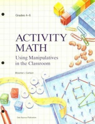 Activity Math : Using Manipulatives in the Classroom Grades 4 Thr