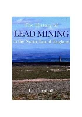 The History of Lead Mining in the Nort..., Les Turnbull