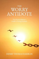 The Worry Antidote The Practical Mystic's Guide To Living Fearlessly Hamblin