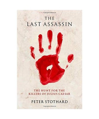 The Last Assassin: The Hunt for the Killers of Julius Caesar: The Hunt for the K