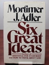 Six Great Ideas by Mortimer J. Adler (1982, 1st Edition 1st Printing Hardcover)