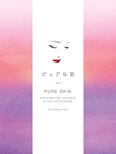 Pure Skin: Discover the Japanese Ritual of Glowing - Victoria Tsai