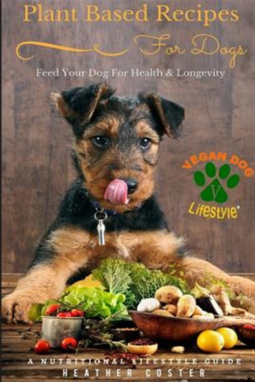 Plant Based Recipes for Dogs Nutritional Lifestyle Guide : Feed Your Dog for ...