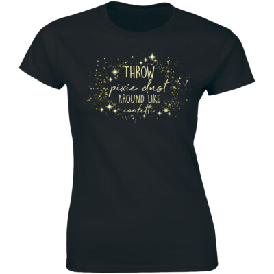 Throw Pixie Dust Around Like Confetti T-Shirt for Women Motivational Tee