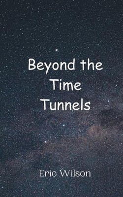 Beyond the Time Tunnels by Eric Wilson Paperback Book
