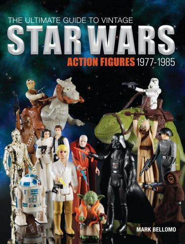 The Ultimate Guide to Vintage Star Wars Action Figures, 1977-1985, Bellomo, Mark