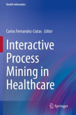 Interactive Process Mining in Healthcare, Paperback by Fernandez-llatas, Carl...