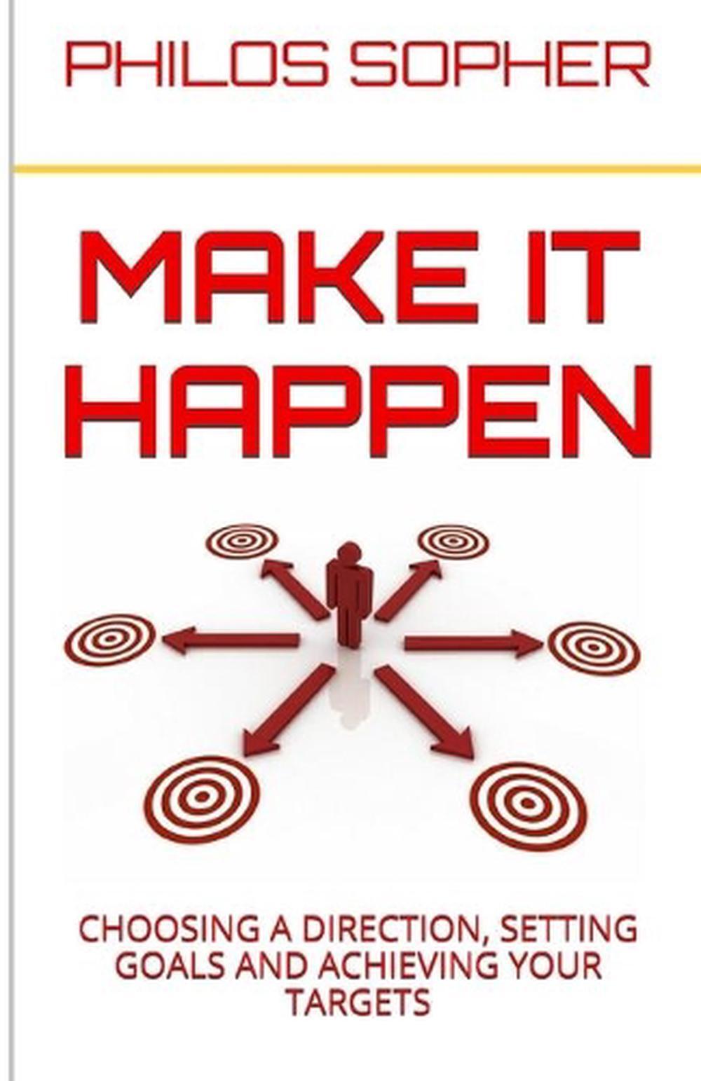 Make it Happen: Choosing a Direction, Setting Goals and Achieving Your Targets b