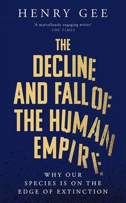 The Decline and Fall of the Human Empire Why Our Species Is on the Edge of Ex...