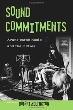 SOUND COMMITMENTS: AVANT-GARDE MUSIC AND THE SIXTIES By Robert Adlington