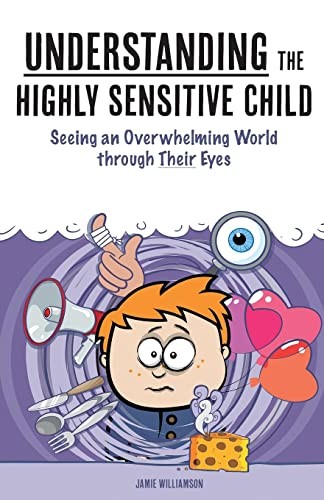 Understanding the Highly Sensitive Child: Seeing an Overwhelming