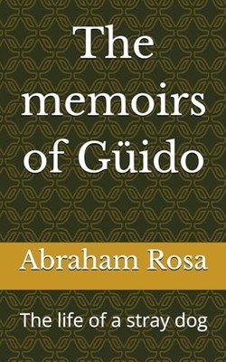 The memoirs of Güido: The life of a stray dog By Abraham Rosa - New Copy - 97...