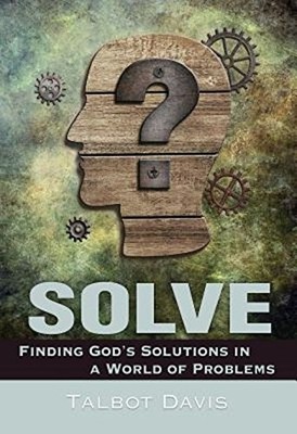 SOLVE: FINDING GOD'S SOLUTIONS IN A WORLD OF PROBLEMS By Talbot Davis BRAND NEW