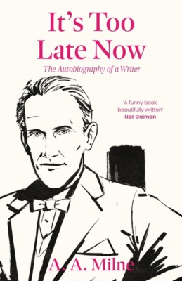 It's Too Late Now: The Autobiography Of A Writer