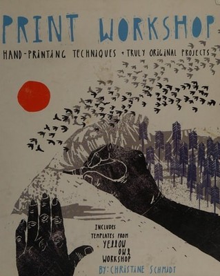 Print Workshop Hand-Printing Techniques and Truly Original Projects