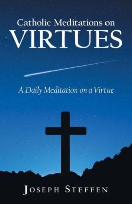 Catholic Meditations On Virtues: A Daily Meditation On A Virtue