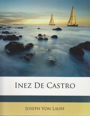 Inez de Castro. Trauerspiel in fünf Aufzügen. REPRINT Von Lauff, Joseph: