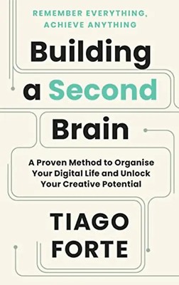 Building a Second Brain: A Proven Method to Organize Your Digital Life and Unloc