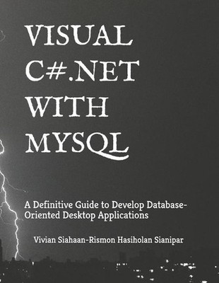 Visual C# .Net with MySQL: A Definitive Guide to Develop Database-Oriented Deskt