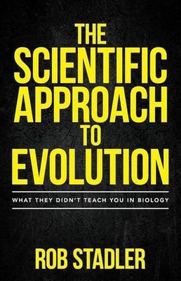 The Scientific Approach to Evolution: What They Didn't Teach You in Biology by R