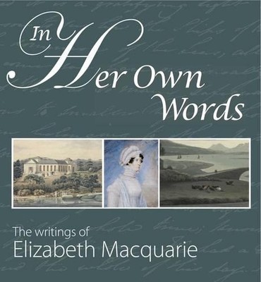 In Her Own Words: The Writings of Elizabeth Macquarie by Robin Walsh (English) H